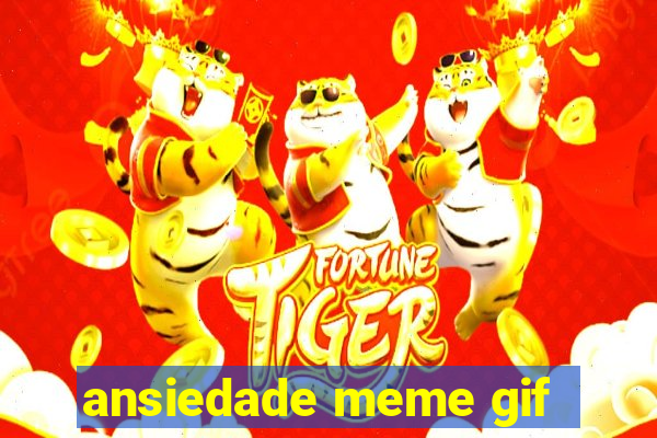 ansiedade meme gif