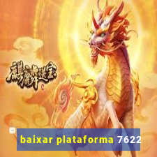 baixar plataforma 7622