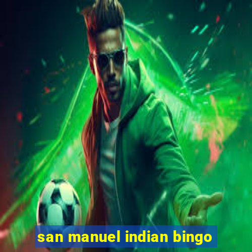 san manuel indian bingo