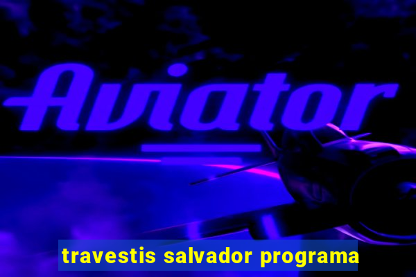 travestis salvador programa