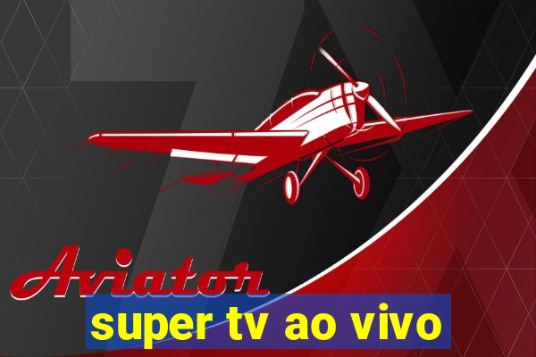 super tv ao vivo