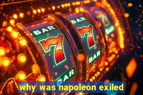 why was napoleon exiled