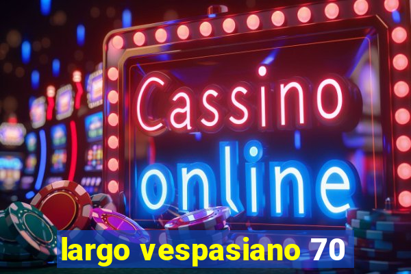 largo vespasiano 70