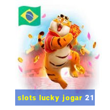 slots lucky jogar 21