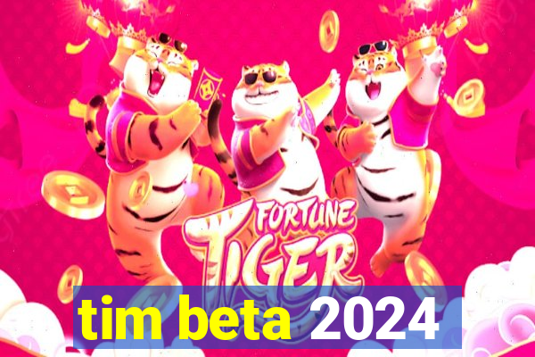 tim beta 2024