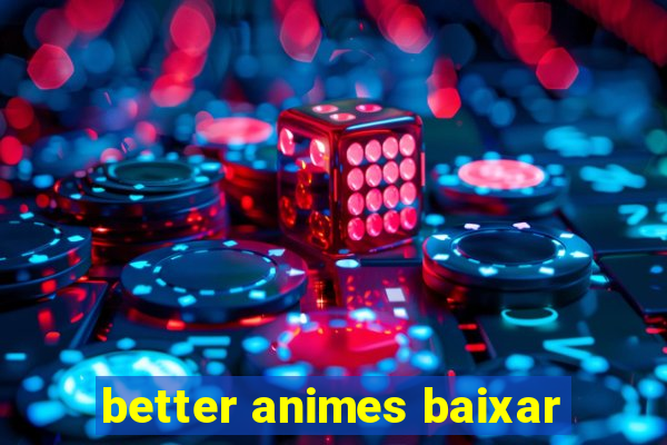 better animes baixar