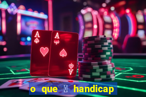 o que 茅 handicap - 1.5