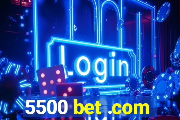 5500 bet .com