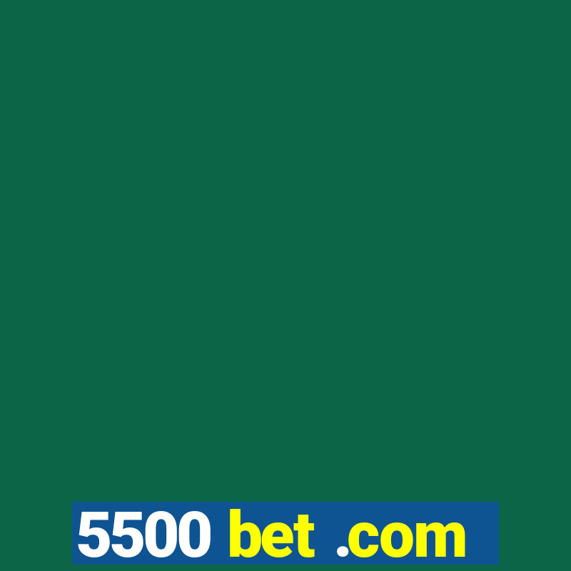 5500 bet .com