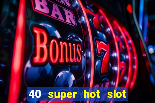 40 super hot slot online free