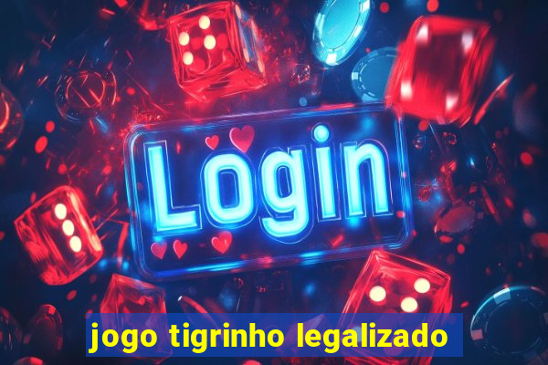 jogo tigrinho legalizado