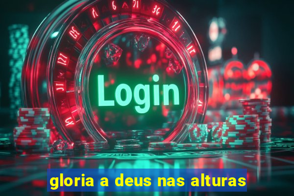 gloria a deus nas alturas