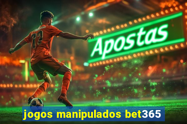 jogos manipulados bet365