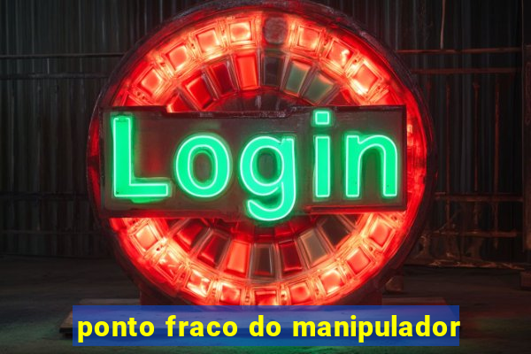 ponto fraco do manipulador