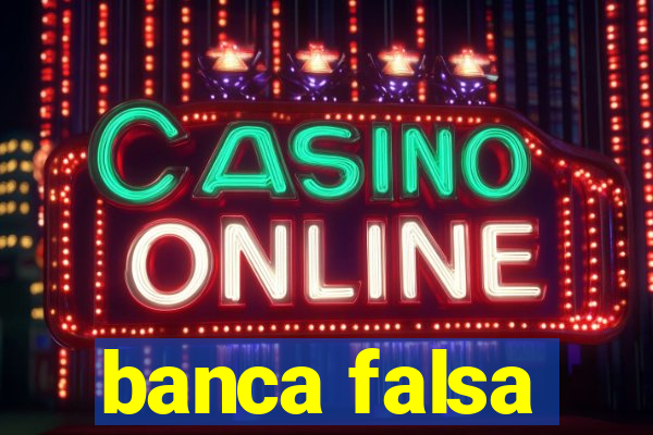 banca falsa