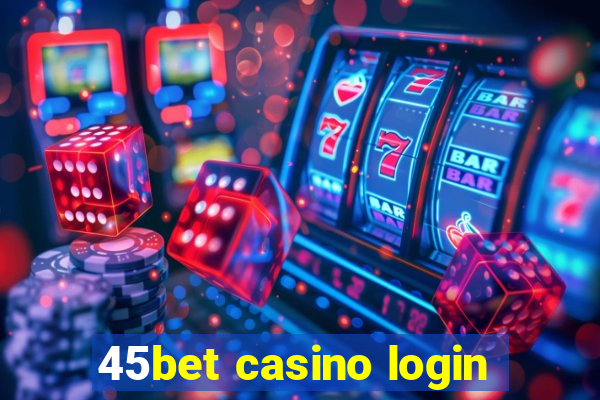 45bet casino login