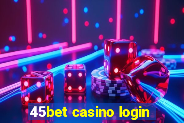 45bet casino login