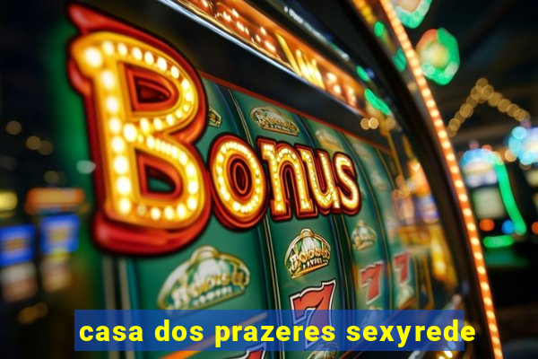 casa dos prazeres sexyrede