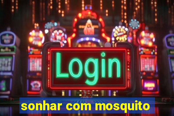 sonhar com mosquito