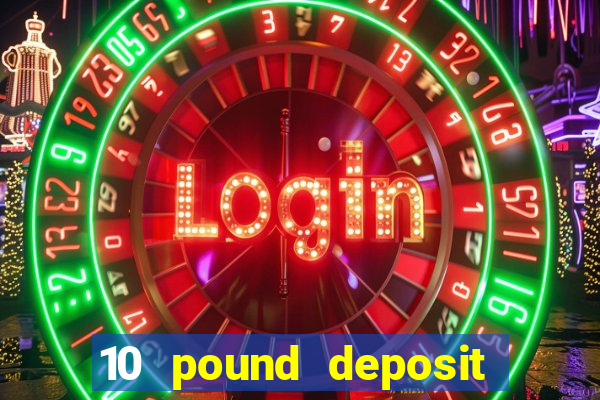 10 pound deposit online casino