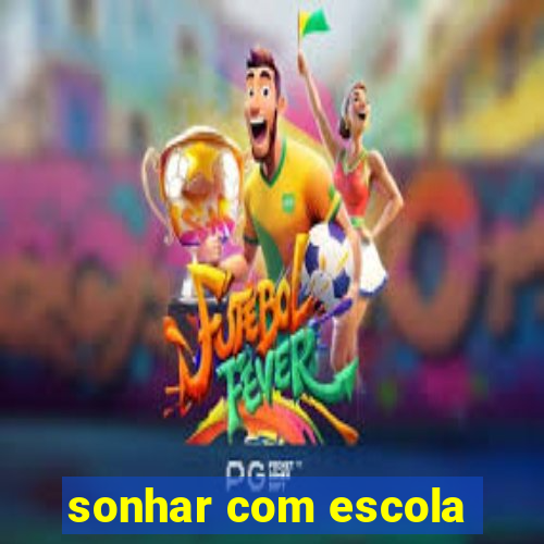 sonhar com escola