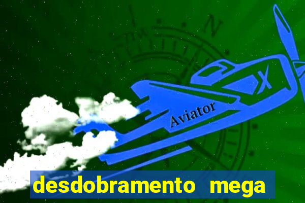 desdobramento mega sena 28 dezenas