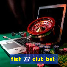 fish 77 club bet