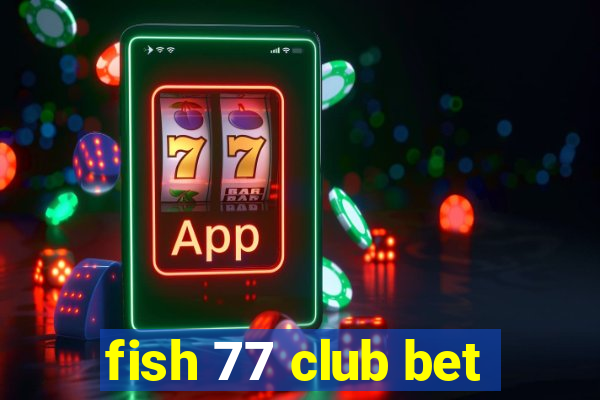 fish 77 club bet