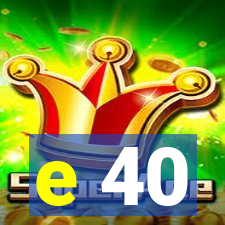 e 40