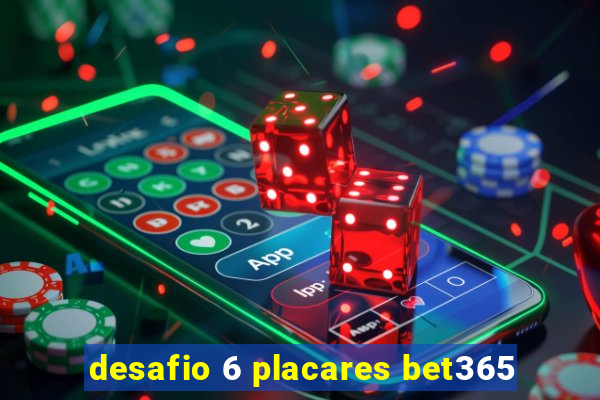 desafio 6 placares bet365