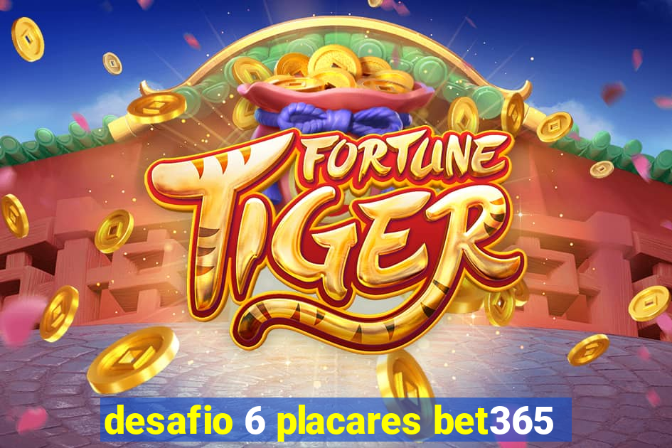 desafio 6 placares bet365