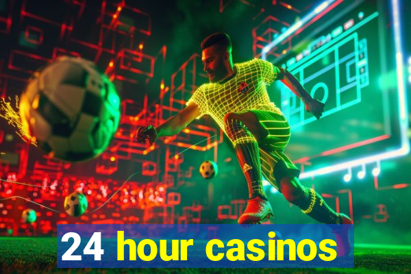 24 hour casinos