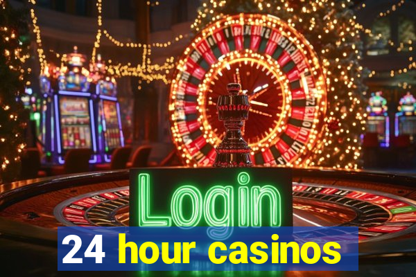 24 hour casinos