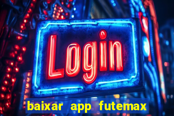 baixar app futemax futebol ao vivo