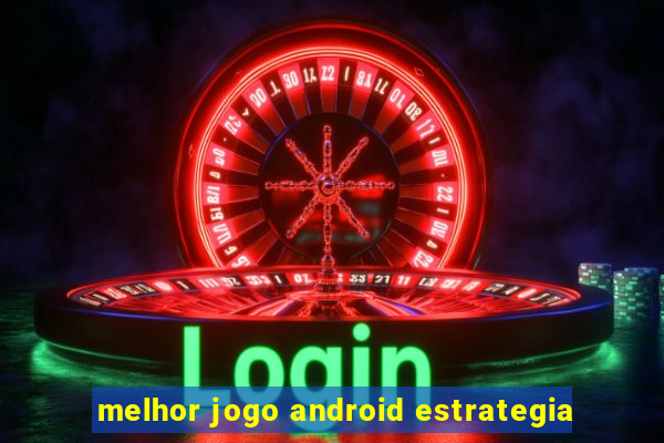 melhor jogo android estrategia