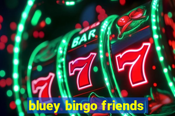 bluey bingo friends