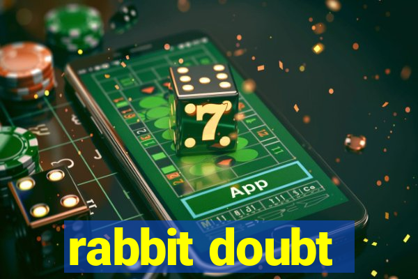 rabbit doubt