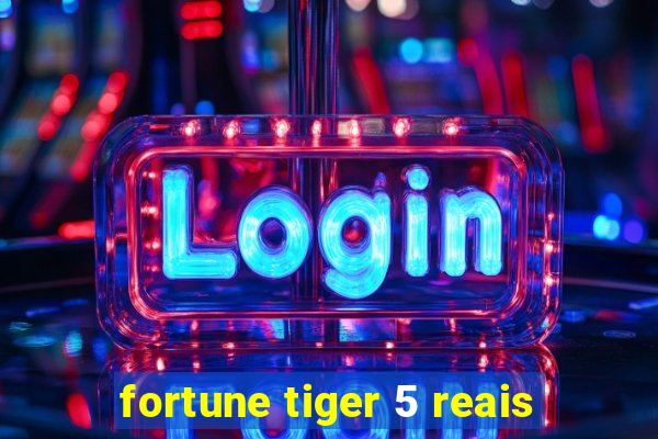 fortune tiger 5 reais