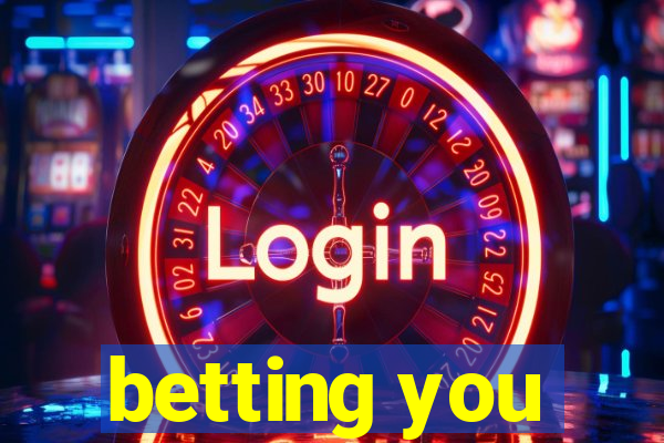 betting you