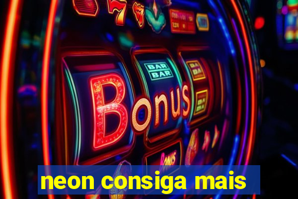 neon consiga mais