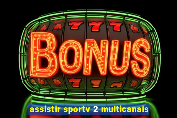 assistir sportv 2 multicanais