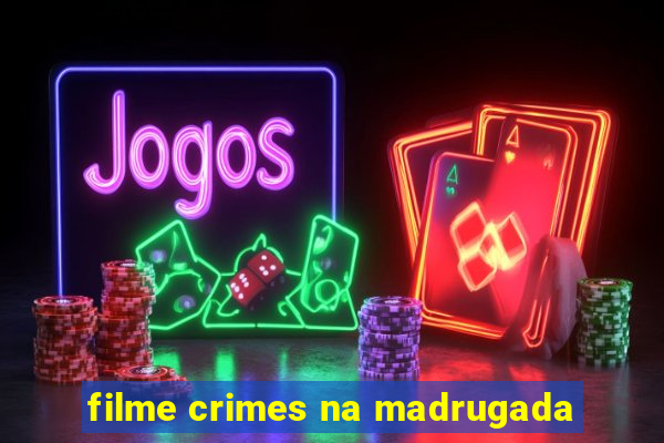 filme crimes na madrugada