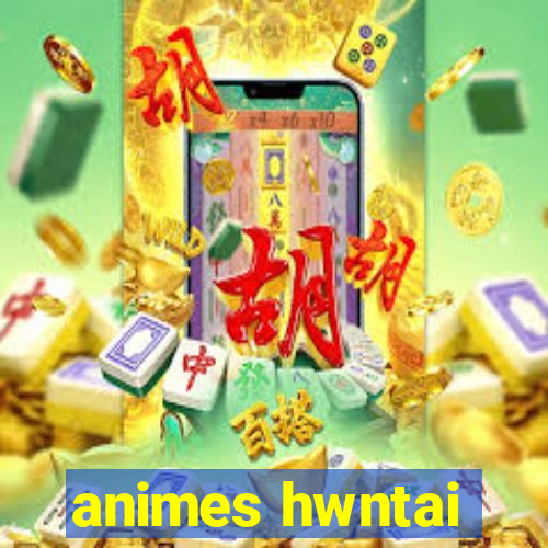 animes hwntai