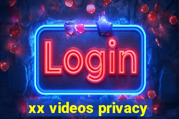 xx videos privacy