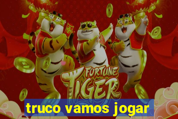 truco vamos jogar