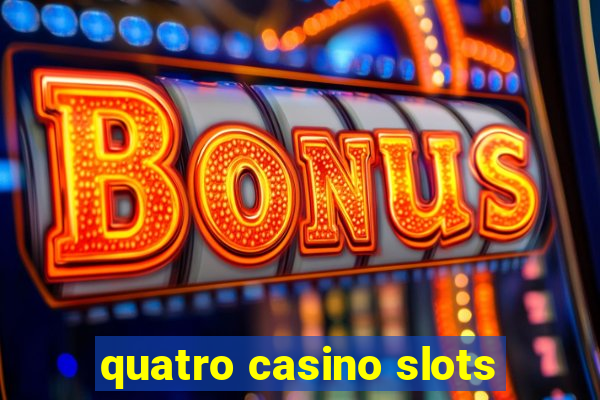 quatro casino slots