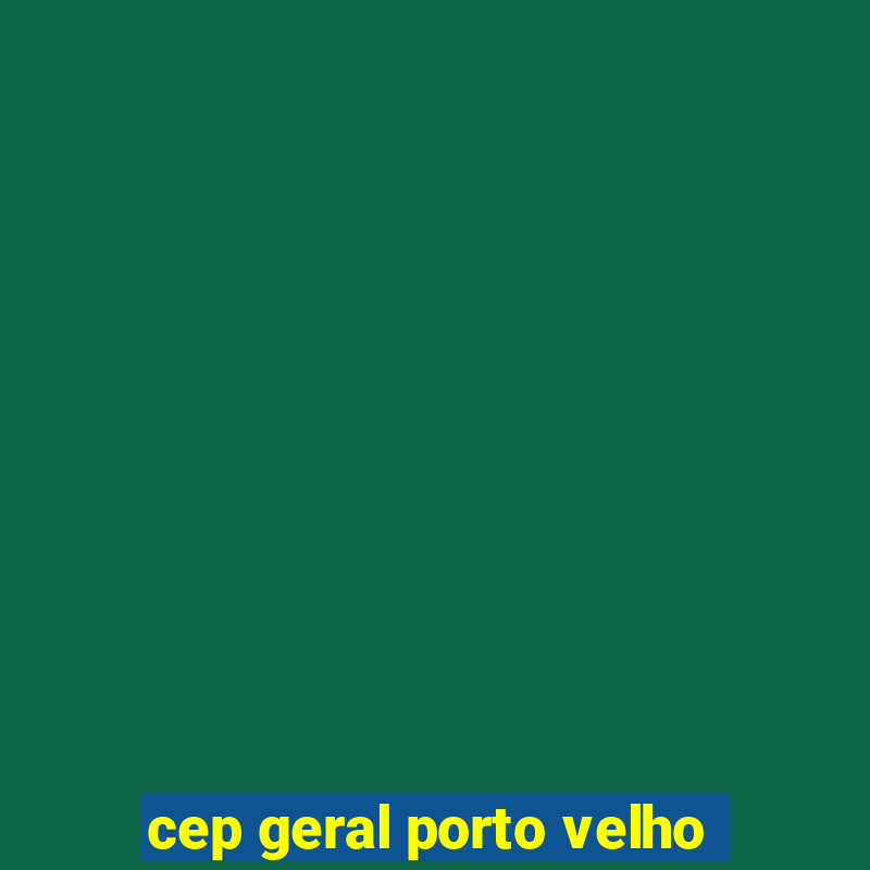 cep geral porto velho