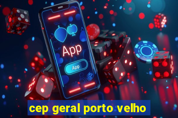 cep geral porto velho