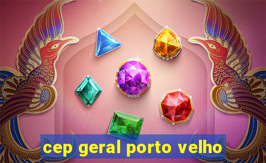 cep geral porto velho