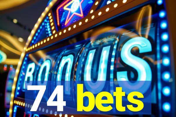 74 bets